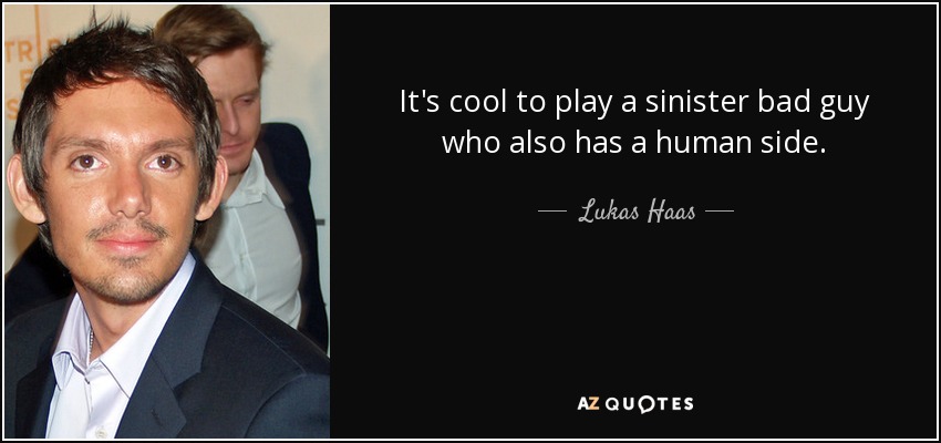 It's cool to play a sinister bad guy who also has a human side. - Lukas Haas