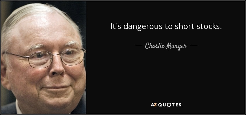 It's dangerous to short stocks. - Charlie Munger