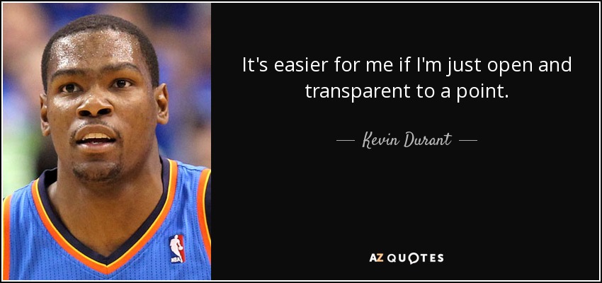 It's easier for me if I'm just open and transparent to a point. - Kevin Durant