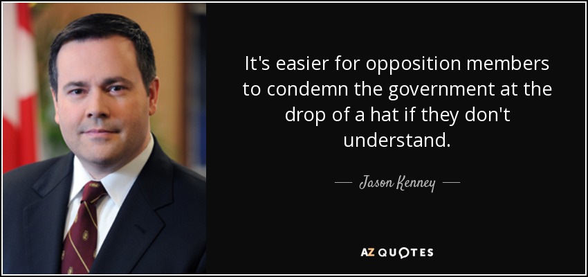 It's easier for opposition members to condemn the government at the drop of a hat if they don't understand. - Jason Kenney