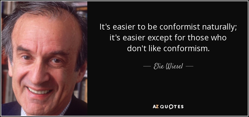 It's easier to be conformist naturally; it's easier except for those who don't like conformism. - Elie Wiesel