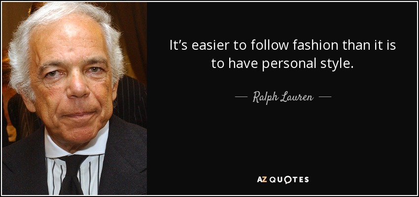 It’s easier to follow fashion than it is to have personal style. - Ralph Lauren