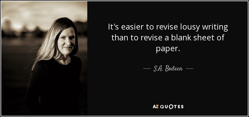 It's easier to revise lousy writing than to revise a blank sheet of paper. - S.A. Bodeen