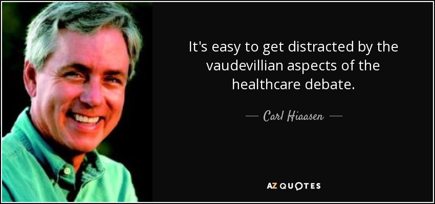 It's easy to get distracted by the vaudevillian aspects of the healthcare debate. - Carl Hiaasen