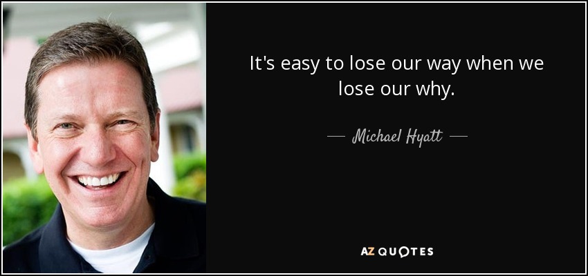 It's easy to lose our way when we lose our why. - Michael Hyatt