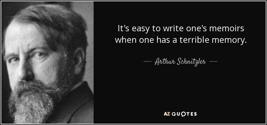 It's easy to write one's memoirs when one has a terrible memory. - Arthur Schnitzler