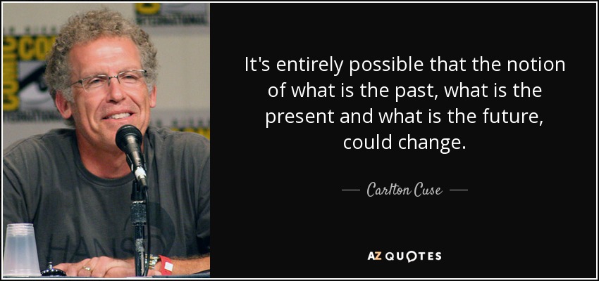 It's entirely possible that the notion of what is the past, what is the present and what is the future, could change. - Carlton Cuse