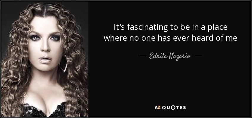 It's fascinating to be in a place where no one has ever heard of me - Ednita Nazario