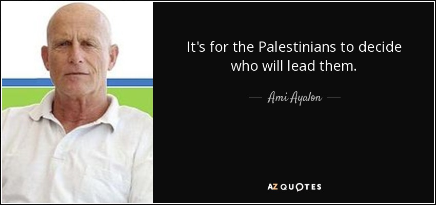 It's for the Palestinians to decide who will lead them. - Ami Ayalon