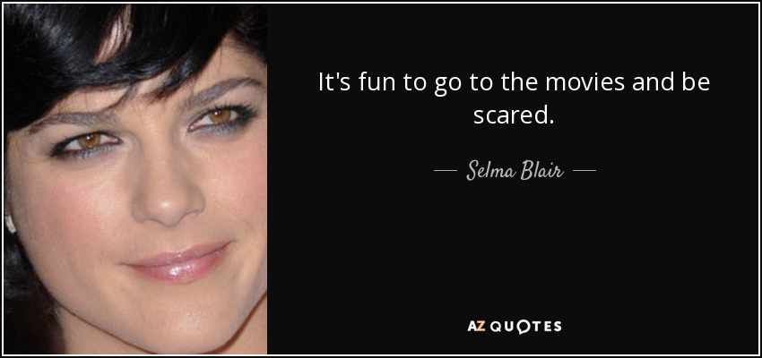 It's fun to go to the movies and be scared. - Selma Blair