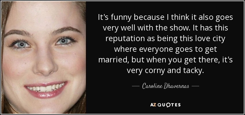 Caroline Dhavernas quote: It's funny because I think it also goes very  well...