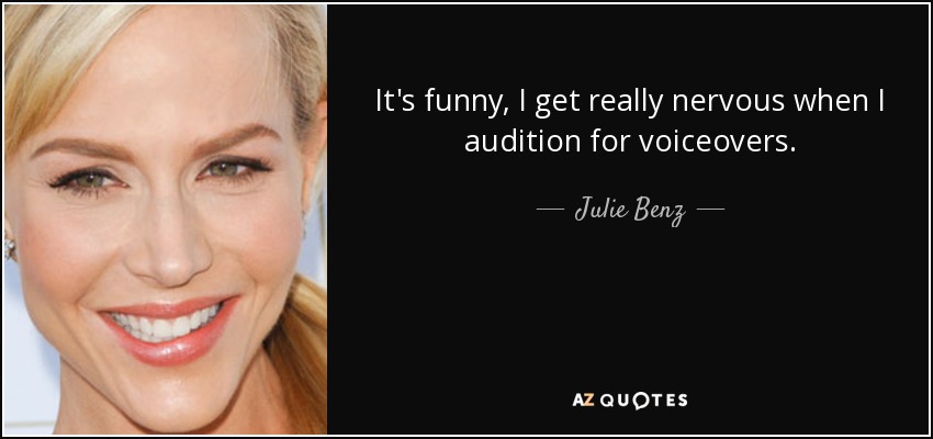 It's funny, I get really nervous when I audition for voiceovers. - Julie Benz
