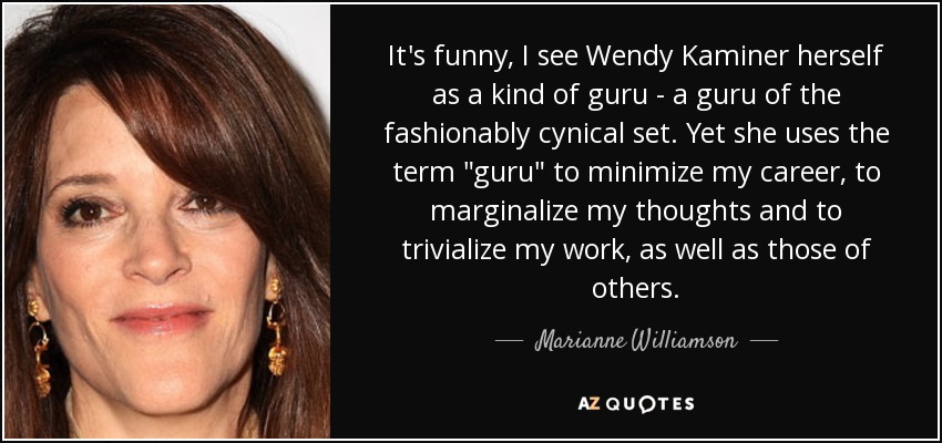 It's funny, I see Wendy Kaminer herself as a kind of guru - a guru of the fashionably cynical set. Yet she uses the term 