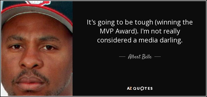 It's going to be tough (winning the MVP Award). I'm not really considered a media darling. - Albert Belle