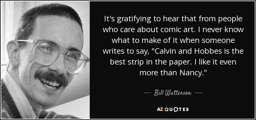 It's gratifying to hear that from people who care about comic art. I never know what to make of it when someone writes to say, 