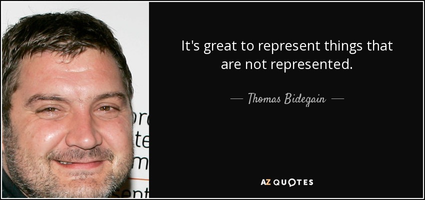 It's great to represent things that are not represented. - Thomas Bidegain