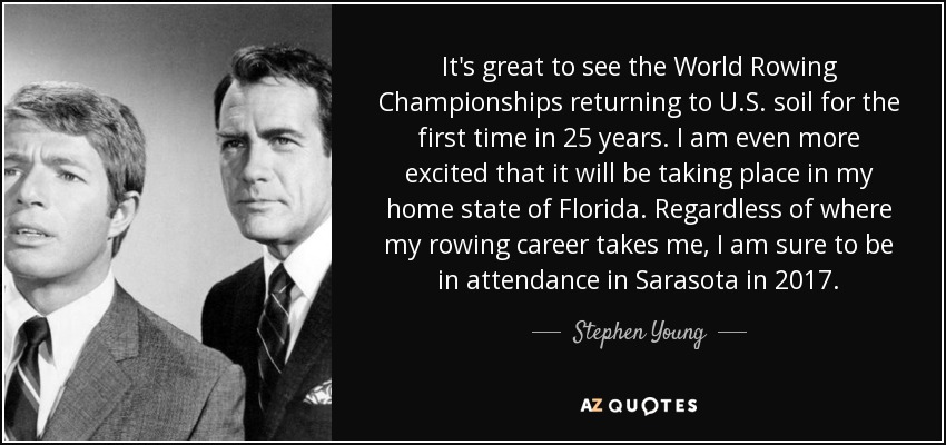 It's great to see the World Rowing Championships returning to U.S. soil for the first time in 25 years. I am even more excited that it will be taking place in my home state of Florida. Regardless of where my rowing career takes me, I am sure to be in attendance in Sarasota in 2017. - Stephen Young