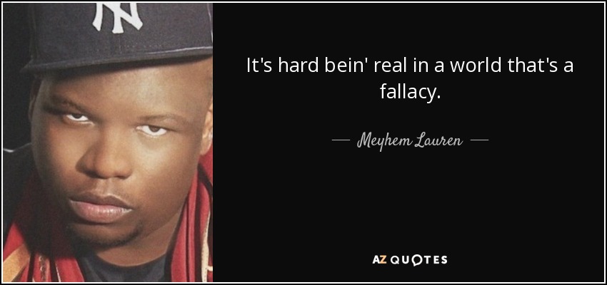 It's hard bein' real in a world that's a fallacy. - Meyhem Lauren