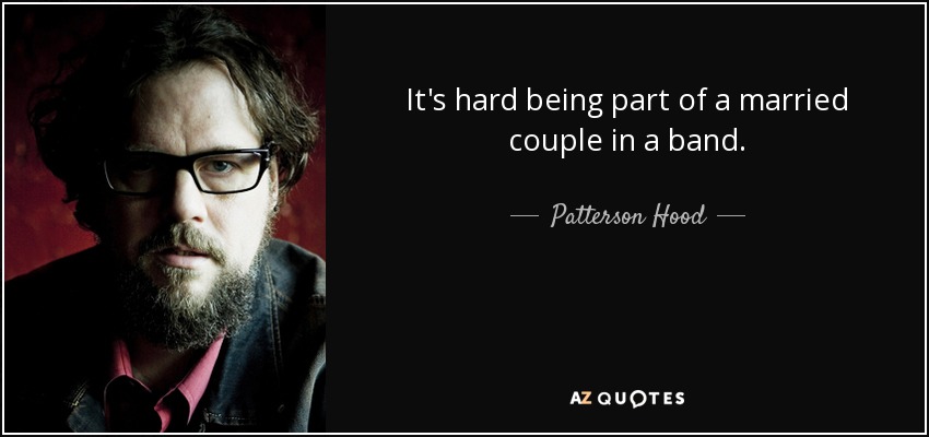 It's hard being part of a married couple in a band. - Patterson Hood