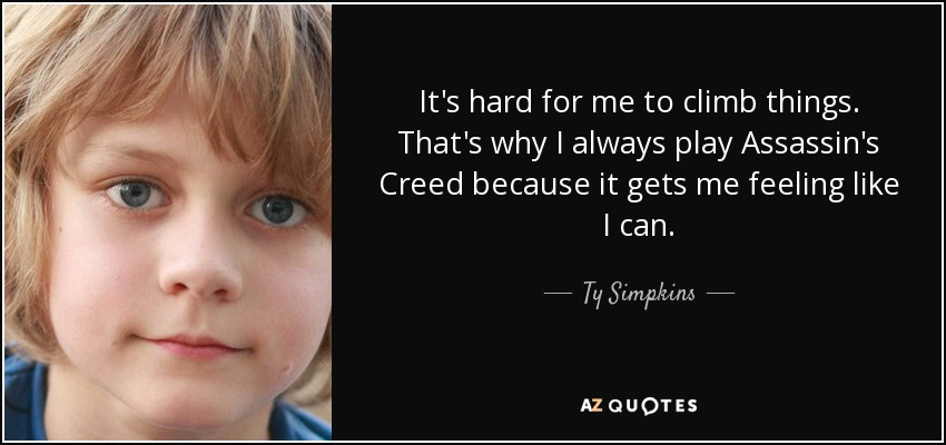 It's hard for me to climb things. That's why I always play Assassin's Creed because it gets me feeling like I can. - Ty Simpkins