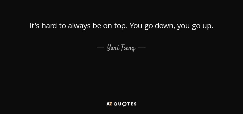 It's hard to always be on top. You go down, you go up. - Yani Tseng