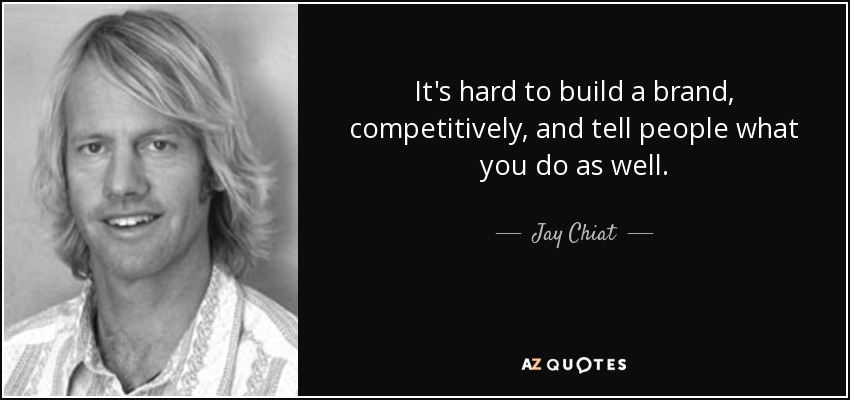 It's hard to build a brand, competitively, and tell people what you do as well. - Jay Chiat