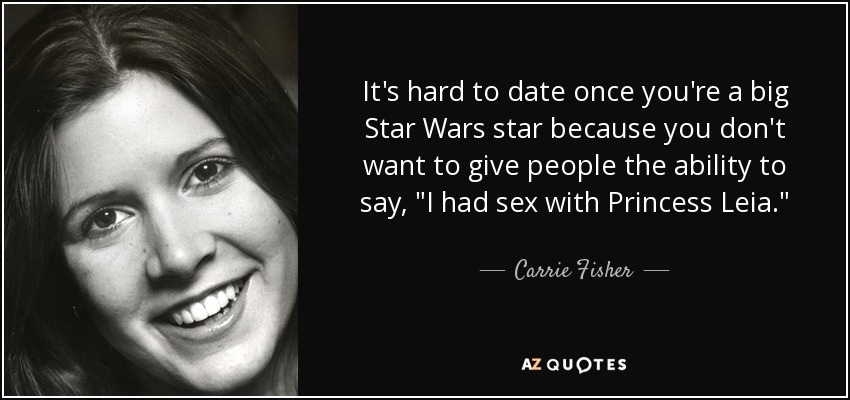 It's hard to date once you're a big Star Wars star because you don't want to give people the ability to say, 