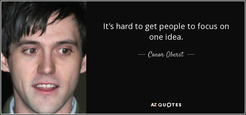 It's hard to get people to focus on one idea. - Conor Oberst