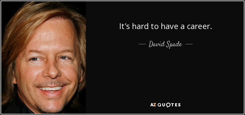 It's hard to have a career. - David Spade
