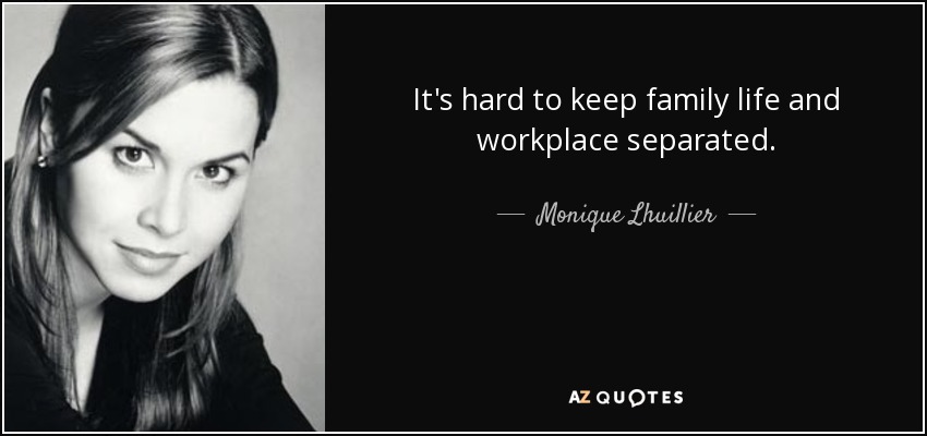 It's hard to keep family life and workplace separated. - Monique Lhuillier