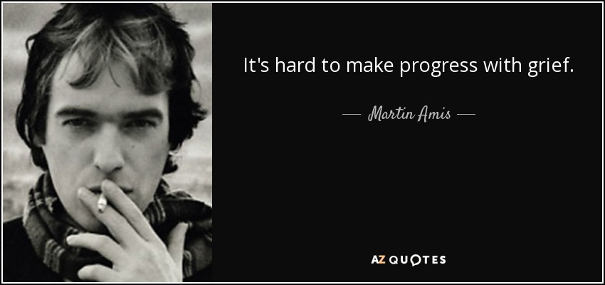 It's hard to make progress with grief. - Martin Amis