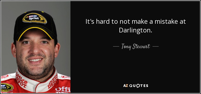 It's hard to not make a mistake at Darlington. - Tony Stewart