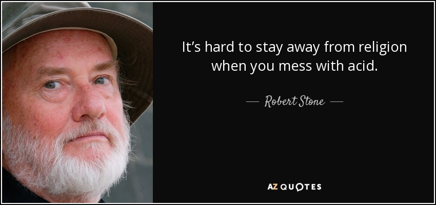 It’s hard to stay away from religion when you mess with acid. - Robert Stone