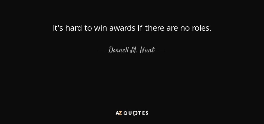 It's hard to win awards if there are no roles. - Darnell M. Hunt