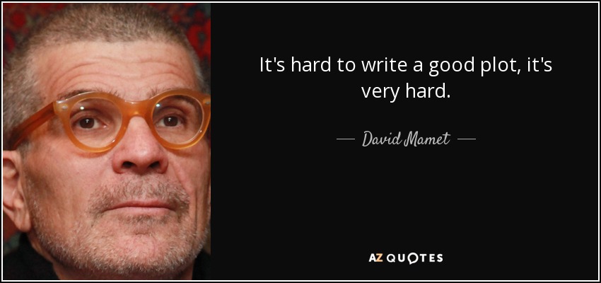 It's hard to write a good plot, it's very hard. - David Mamet