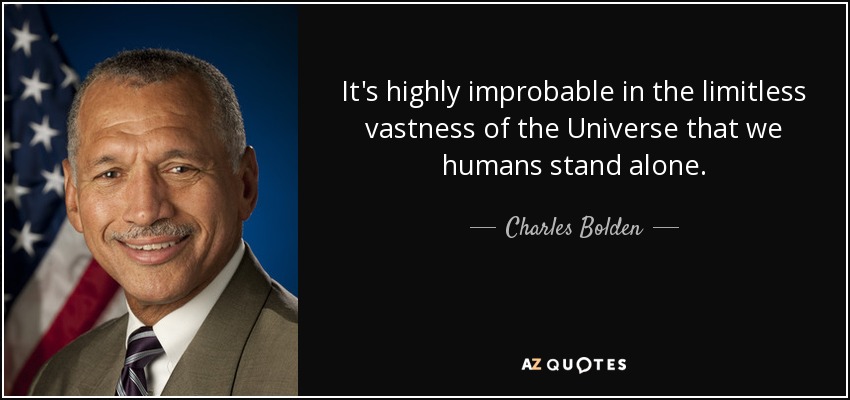It's highly improbable in the limitless vastness of the Universe that we humans stand alone. - Charles Bolden