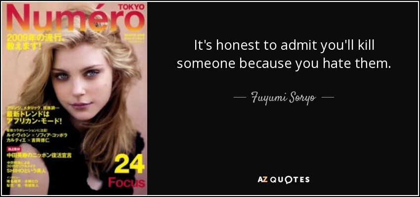 It's honest to admit you'll kill someone because you hate them. - Fuyumi Soryo
