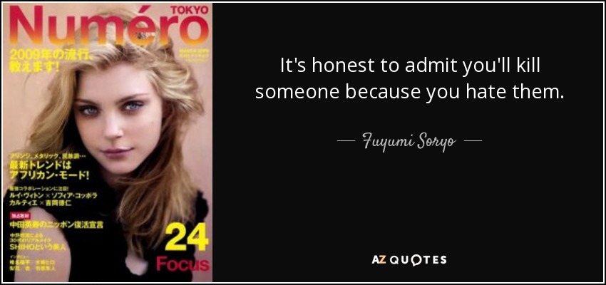 It's honest to admit you'll kill someone because you hate them. - Fuyumi Soryo