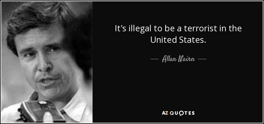 It's illegal to be a terrorist in the United States. - Allan Nairn