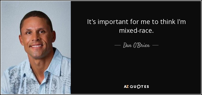 It's important for me to think I'm mixed-race. - Dan O'Brien