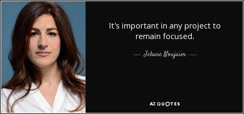 It's important in any project to remain focused. - Jehane Noujaim