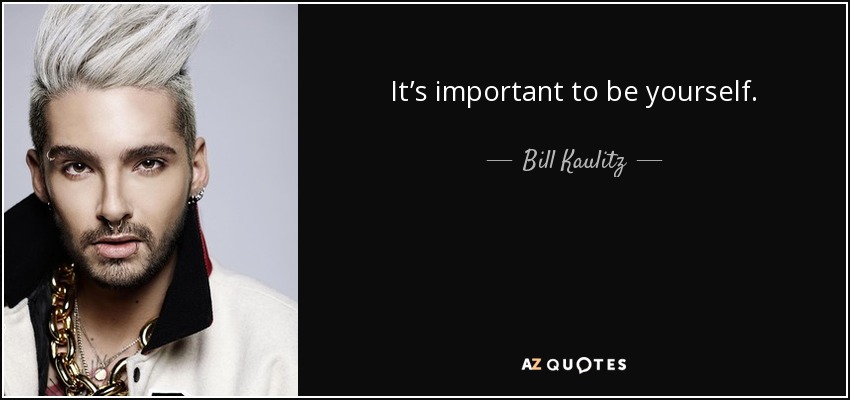 It’s important to be yourself. - Bill Kaulitz