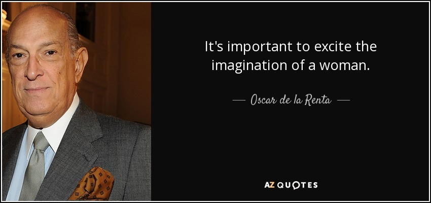 It's important to excite the imagination of a woman. - Oscar de la Renta