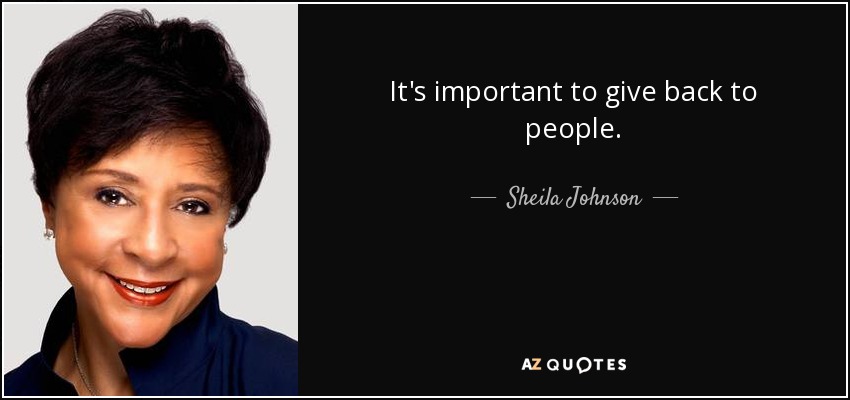 It's important to give back to people. - Sheila Johnson