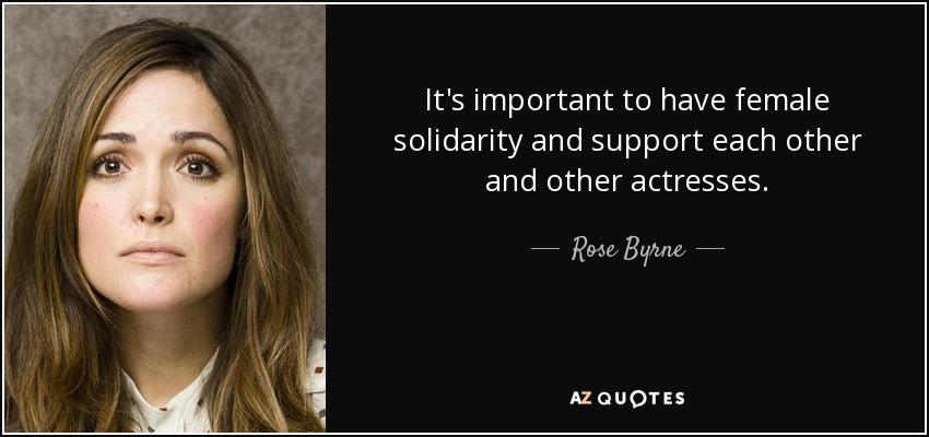 It's important to have female solidarity and support each other and other actresses. - Rose Byrne