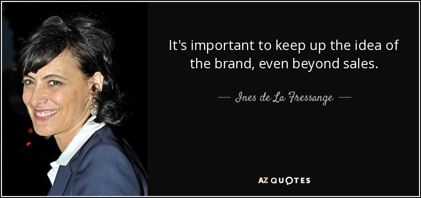 It's important to keep up the idea of the brand, even beyond sales. - Ines de La Fressange