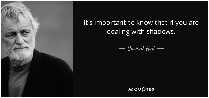 It's important to know that if you are dealing with shadows. - Conrad Hall