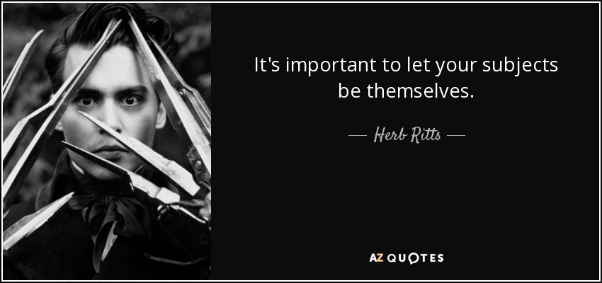It's important to let your subjects be themselves. - Herb Ritts