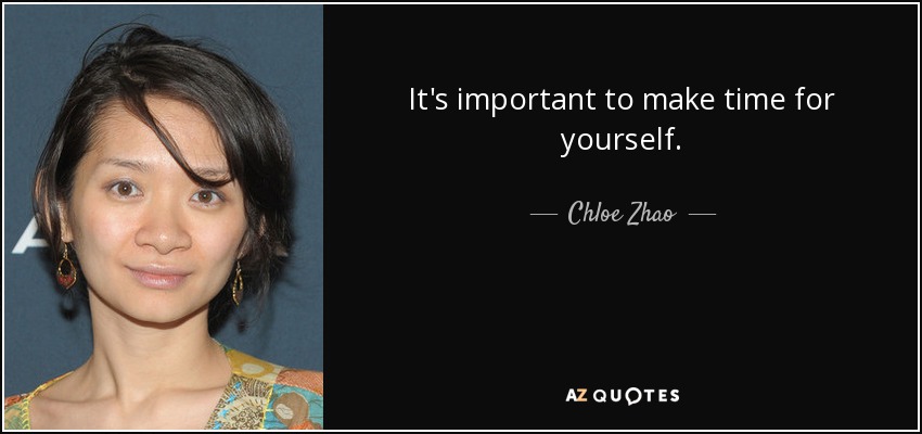 It's important to make time for yourself. - Chloe Zhao