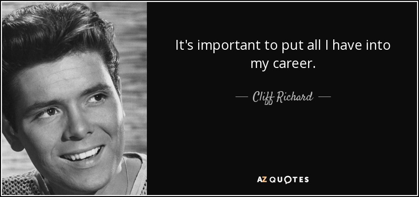 It's important to put all I have into my career. - Cliff Richard